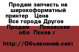 Продам запчасть на широкоформатный принтер › Цена ­ 10 000 - Все города Другое » Продам   . Псковская обл.,Псков г.
